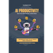 AI Productivity Unleashed: Save Time, Work Smarter, Achieve More