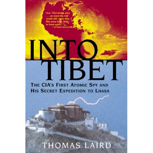 Into Tibet: The CIA's First Atomic Spy and His Secret Expedition to Lhasa