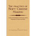 The Practice of Soft Cheesemaking - A Guide to the Manufacture of Soft Cheese and the Preparation of Cream for the Market: Read Country Book