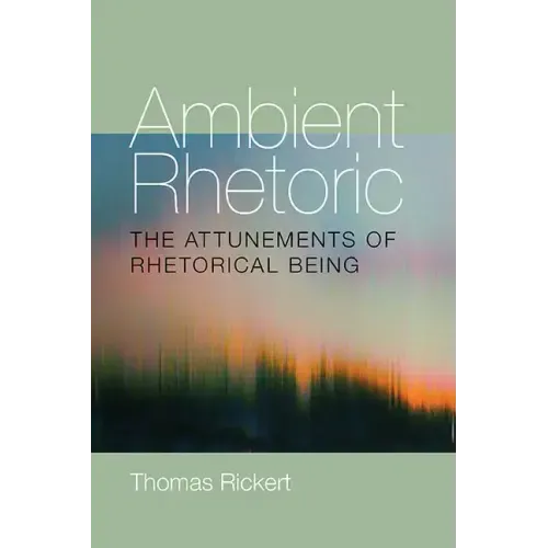 Ambient Rhetoric: The Attunements of Rhetorical Being