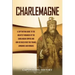 Charlemagne: A Captivating Guide to the Greatest Monarch of the Carolingian Empire and How He Ruled over the Franks, Lombards, and Romans
