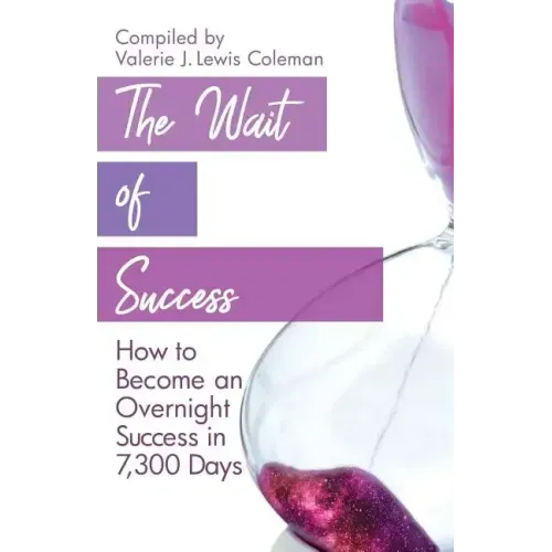 The Wait of Success: How to Become an Overnight Success in 7,300 Days