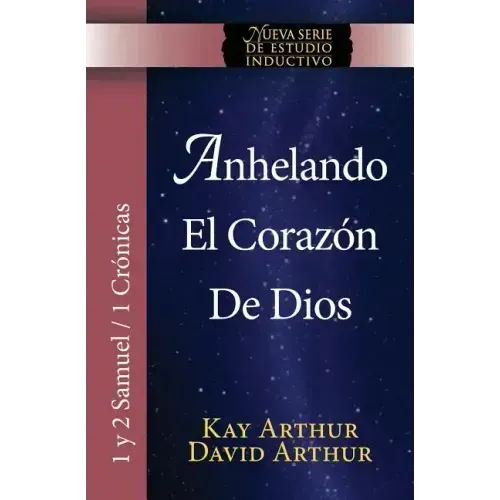 Anhelando El Corazon de Dios / Desiring God's Own Heart (New Inductive Series Study) (1 & 2 Samuel and 1 Chronicles)