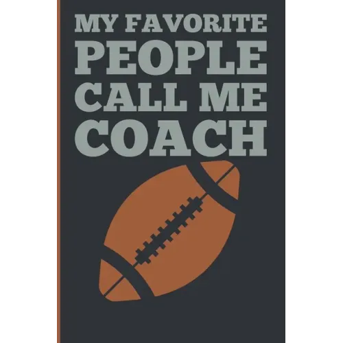 My Favorite People Calls Me Coach: Gift Coach Book for Football Game Planning and Training Drills