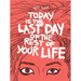 Today Is the Last Day of the Rest of Your Life