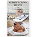 Keto Ice Cream Recipes & Cookbook: Delicious Keto Ice Cream Cookbook With Easy To Made Recipes And Healthy Dietary Guidance