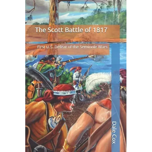 The Scott Battle of 1817: First U.S. Defeat of the Seminole Wars