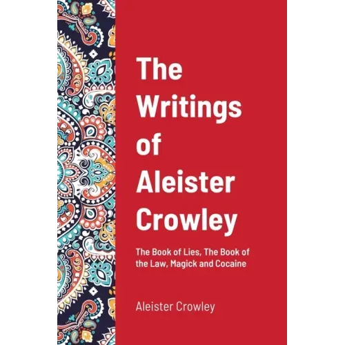 The Writings of Aleister Crowley: The Book of Lies, The Book of the Law, Magick and Cocaine