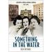 Something in the Water