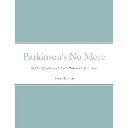 Parkinson's No More: Step by step approach to tackle Parkinson's at its source