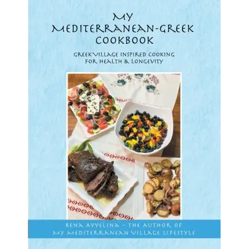 My Mediterranean-Greek Cookbook: Greek Village Inspired Cooking for Health & Longevity