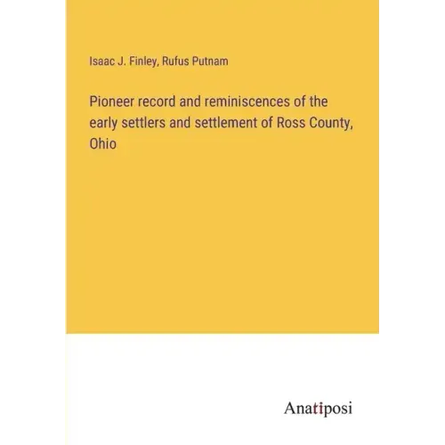 Pioneer record and reminiscences of the early settlers and settlement of Ross County, Ohio