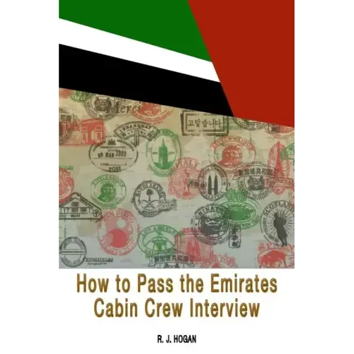 How To Pass the Emirates Cabin Crew Interview: An Inside Look at the Emirates Interview Process, and what it takes to Succeed
