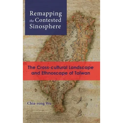 Remapping the Contested Sinosphere: The Cross-cultural Landscape and Ethnoscape of Taiwan