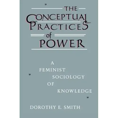 The Conceptual Practices of Power: A Feminist Sociology of Knowledge