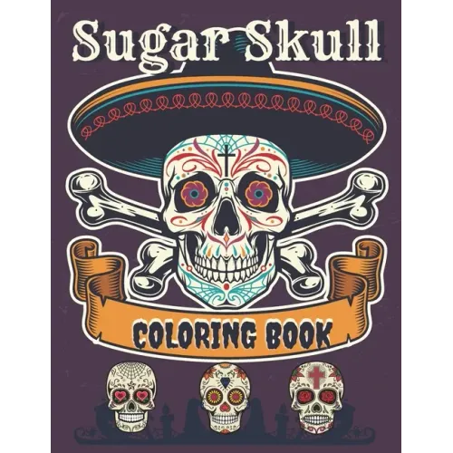 Sugar Skull Coloring Book: A Day of the Death Sugar Skulls Coloring Book With Big Skulls Designs Anti-Stress Reliving For Adults Relaxation