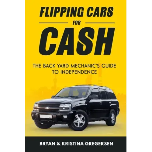 Flipping Cars For Cash: The back yard mechanic's guide to independence