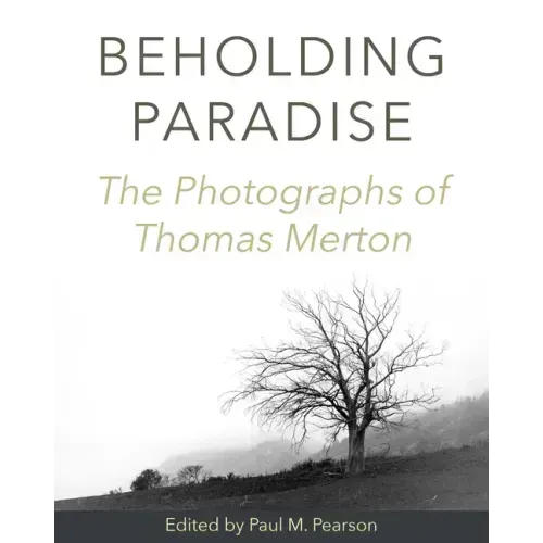 Beholding Paradise: The Photographs of Thomas Merton