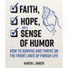 Faith, Hope, and a Sense of Humor: How to Survive and Thrive on the Front Lines of Parish Life