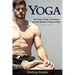 Yoga: The Various Styles, Techniques and the Benefit of Yoga for Men