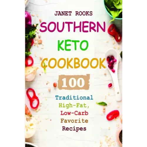 Southern Keto Cookbook: 100 Traditional High-Fat, Low-Carb Favorite Recipes