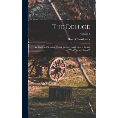 The Deluge: An Historical Novel of Poland, Sweden, and Russia. a Sequel to "With Fire and Sword."; Volume 2