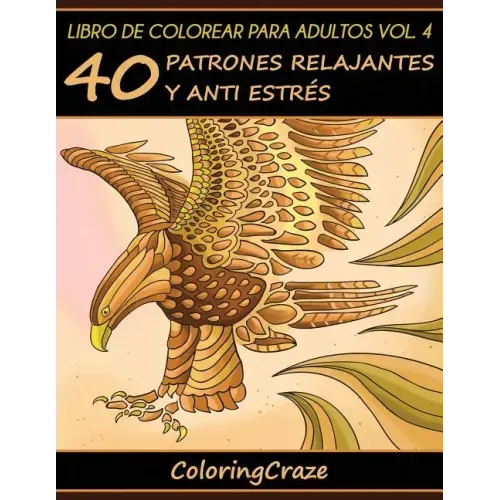 Libro de Colorear para Adultos Volumen 4: 40 Patrones Relajantes y Anti Estrés