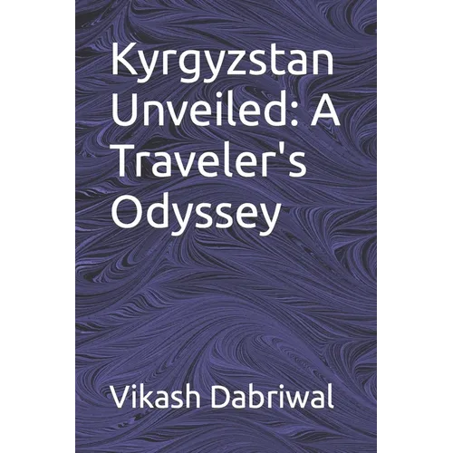 Kyrgyzstan Unveiled: A Traveler's Odyssey