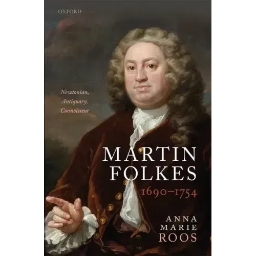 Martin Folkes (1690-1754): Newtonian, Antiquary, Connoisseur