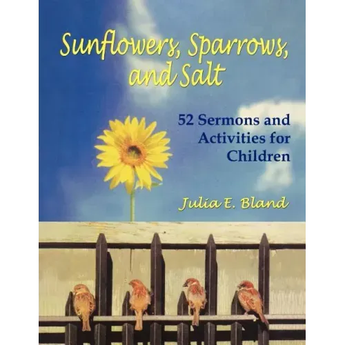 Sunflowers, Sparrows, and Salt: 52 Sermons and Activities for Children