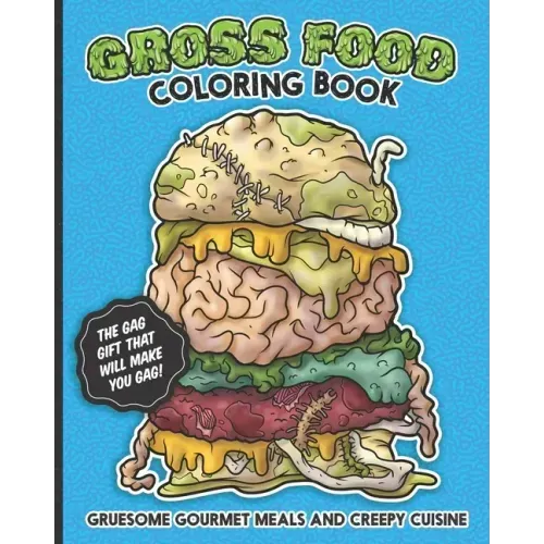 Gross Food Coloring Book Gruesome Gourmet Meals and Creepy Cuisine Gag Gift: The horribly hilarious, sick & twisted, vomit-inducing activity book full