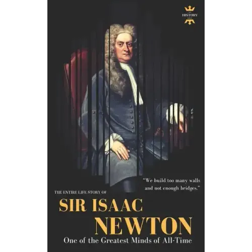 Sir Isaac Newton: One of the Greatest Minds of All-Time. The Entire Life Story