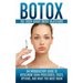 Botox: The Truth About Botox Injections: An Introductory Guide to Botulinum Toxin Procedures, Costs, Options, And What You Must Know
