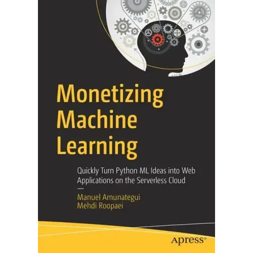 Monetizing Machine Learning: Quickly Turn Python ML Ideas Into Web Applications on the Serverless Cloud