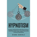 Hypnotism: Psychology and Hypnosis Driven Sales Closing Techinques (The Ultimate Guide to Neuro Linguistic Programming Training and Hypnotherapy)