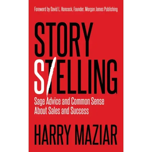 Story Selling: Sage Advice and Common Sense about Sales and Success