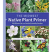 The Midwest Native Plant Primer: 225 Plants for an Earth-Friendly Garden