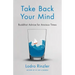 Take Back Your Mind: Buddhist Advice for Anxious Times: Buddhist Advice for Anxious Times