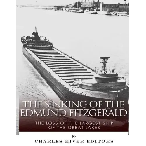 The Sinking of the Edmund Fitzgerald: The Loss of the Largest Ship on the Great Lakes