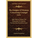 The Delights of Wisdom Concerning Conjugal Love: After Which Follow the Pleasures of Insanity Concerning Scortatory Love