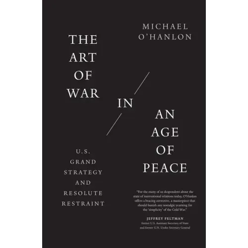 The Art of War in an Age of Peace: U.S. Grand Strategy and Resolute Restraint