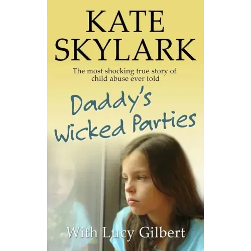 Daddy's Wicked Parties: The Most Shocking True Story of Child Abuse Ever Told