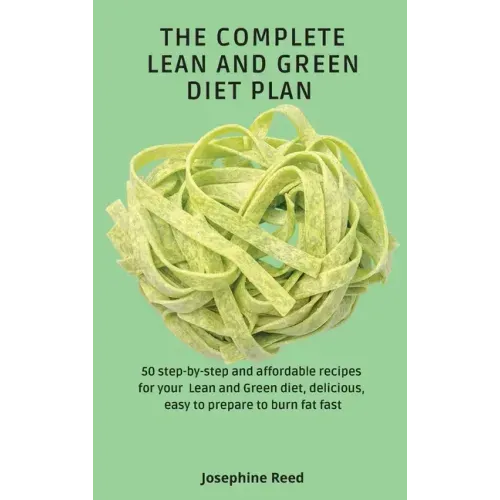 The Complete Lean and Green Diet Plan: 50 step-by-step and affordable recipes for your Lean and Green diet, delicious, easy to prepare to burn fat fas