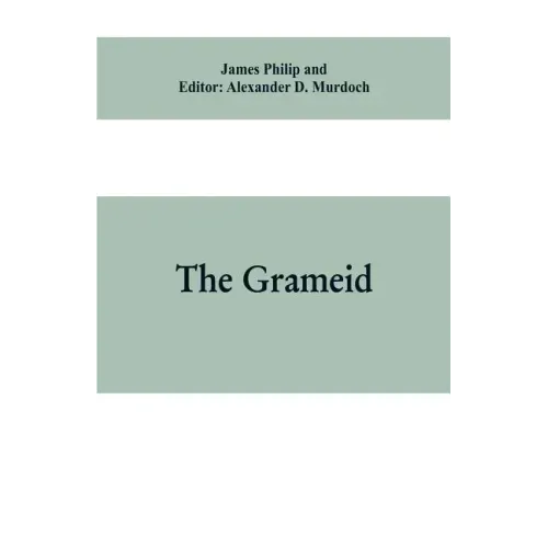 The Grameid: an heroic poem descriptive of the campaign of Viscount Dundee in 1689 and other pieces