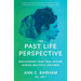 The Past Life Perspective: Discovering Your True Nature Across Multiple Lifetimes