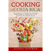 Cooking in Costa Rica: An Expat's Guide to Buying Groceries, Cooking, and Eating in Costa Rica