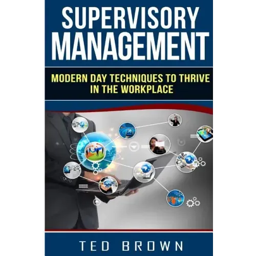 Supervisory Management: Modern Day Techniques To Survive In The Workplace