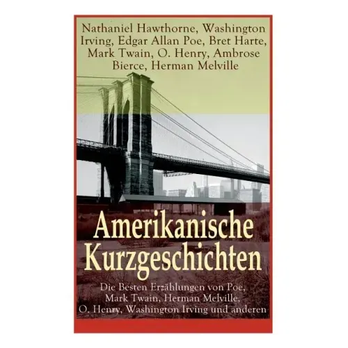 Amerikanische Kurzgeschichten - Die Besten Erzählungen von Poe, Mark Twain, Herman Melville, O. Henry, Washington Irving und anderen: Die Legende Von
