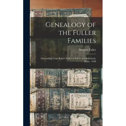 Genealogy of the Fuller Families: Descending From Robert Fuller of Salem and Rehoboth, Mass., 1638