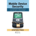 Mobile Device Security: A Comprehensive Guide to Securing Your Information in a Moving World